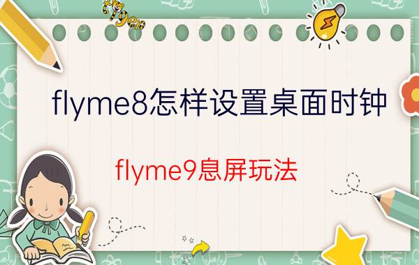 flyme8怎样设置桌面时钟 flyme9息屏玩法？